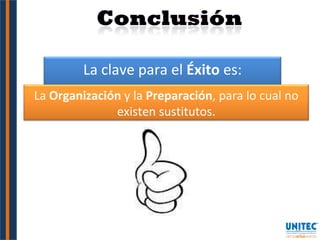La clave para el  Éxito  es: La  Organización  y la  Preparación , para lo cual no existen sustitutos. 