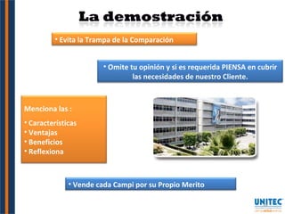 Evita la Trampa de la Comparación Vende cada Campi por su Propio Merito Omite tu opinión y si es requerida PIENSA en cubrir las necesidades de nuestro Cliente. Menciona las :  Características Ventajas  Beneficios Reflexiona 