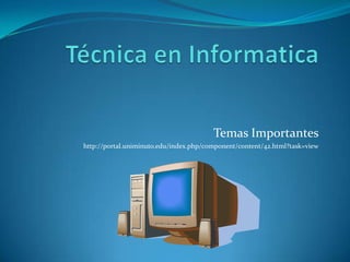 Temas Importantes
http://portal.uniminuto.edu/index.php/component/content/42.html?task=view
 