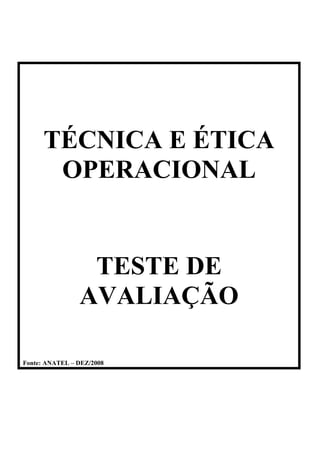 TÉCNICA E ÉTICA
OPERACIONAL
TESTE DE
AVALIAÇÃO
Fonte: ANATEL – DEZ/2008
 