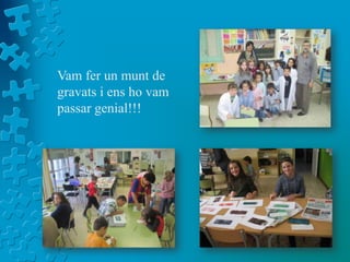 Vam fer un munt de
gravats i ens ho vam
passar genial!!!
 