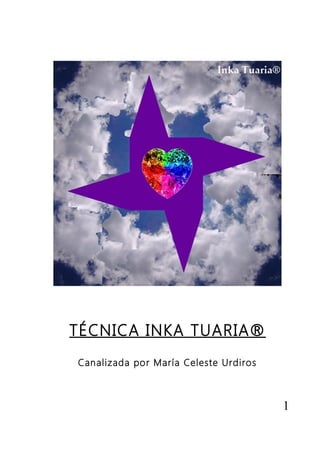 TÉCNICA INKA TUARIA®
Canalizada por María Celeste Urdiros
1
 