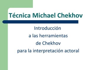 Técnica Michael Chekhov ,[object Object],[object Object],[object Object],[object Object]