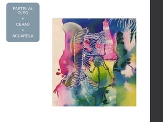 PASTEL AL
ÓLEO
+
CERAS
+
ACUARELA
 