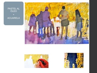 PASTEL AL
ÓLEO
+
ACUARELA
 