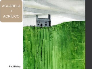 ACUARELA
+
ACRÍLICO
Paul Bailey
 
