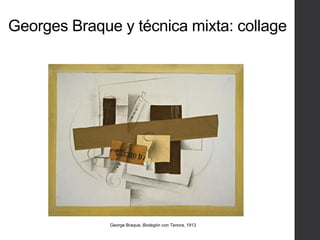 Georges Braque y técnica mixta: collage
George Braque, Bodegón con Tenora, 1913
 