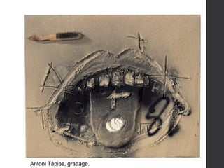 Antoni Tàpies, grattage.
 