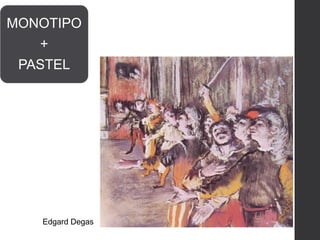MONOTIPO
+
PASTEL
Edgard Degas
 
