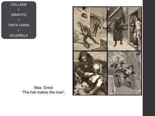 Max Ernst
'The hat makes the man',
COLLAGE
+
GRAFITO
+
TINTA CHINA
+
ACUARELA
 