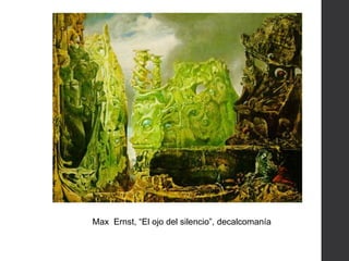 Max Ernst, “El ojo del silencio”, decalcomanía
 