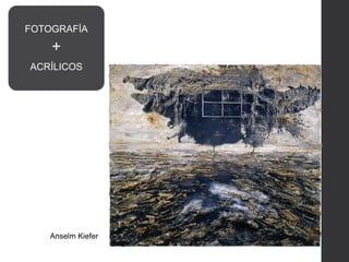 Anselm Kiefer
FOTOGRAFÍA
+
ACRÍLICOS
 