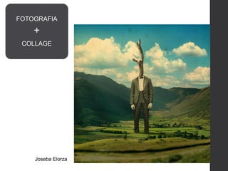 Joseba Elorza
FOTOGRAFIA
+
COLLAGE
 