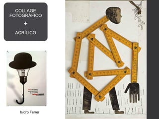 Isidro Ferrer
COLLAGE
FOTOGRÁFICO
+
ACRÍLICO
 