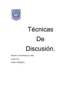 Técnicas 
De 
Discusión. 
Nombre: Tania Muñoz-Luz Soto. 
Curso: 3°C 
Fecha: 21/09/2014. 
 