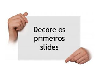 Decore os
primeiros
slides
 