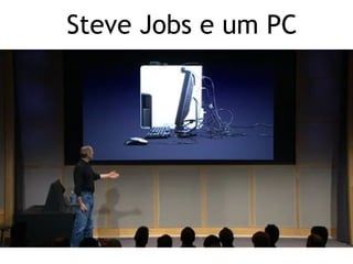 http://www.presentationzen.com/
Steve Jobs e um PC
 