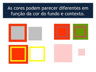 As cores podem parecer diferentes em
função da cor do fundo e contexto.
 