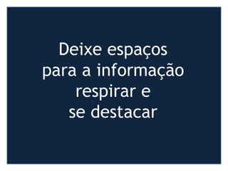 Deixe espaços
para a informação
respirar e
se destacar
 