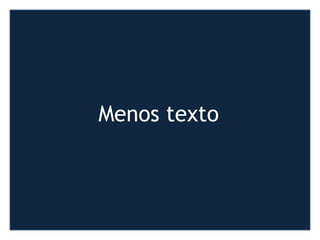 Menos texto
 