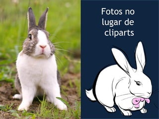 Fotos no
lugar de
cliparts
 