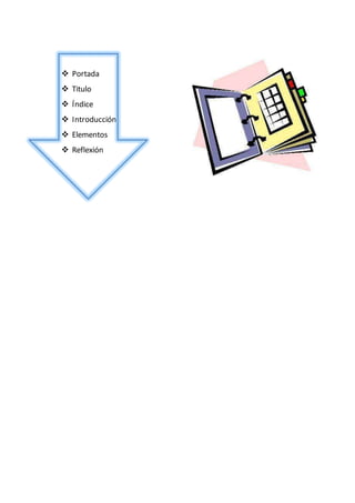  Portada
 Titulo
 Índice
 Introducción
 Elementos
 Reflexión
 