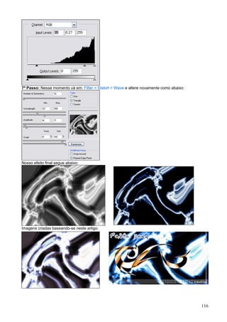 7º Passo: Nesse momento vá em: Filter > Distort > Wave e altere novamente como abaixo:




Nosso efeito final segue abaixo:




Imagens criadas baseando-se neste artigo:




                                                                                         116
 