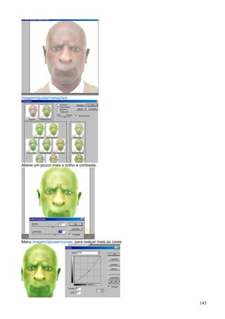 Imagem/ajustar/variações:




Alterei um pouco mais o brilho e contraste:




Menu imagem/ajustar/curvas, para realçar mais as cores:




                                                          145
 