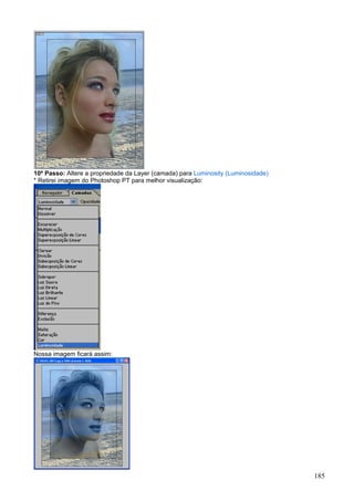 10º Passo: Altere a propriedade da Layer (camada) para Luminosity (Luminosidade)
* Retirei imagem do Photoshop PT para melhor visualização:




Nossa imagem ficará assim:




                                                                                   185
 