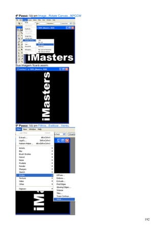4º Passo: Vá em Image...Rotate Canvas...90ºCCW




Sua imagem ficará assim:




5º Passo: Vá em Filtros...Estilizar...Vento.




                                                 192
 
