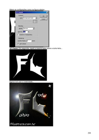 Altere as configrações como na figura abaixo...




10º Passo: Em seguinda, repeti a mesma ação sobre a outra letra...




Agora é só usar a criatividade...




                                                                     208
 