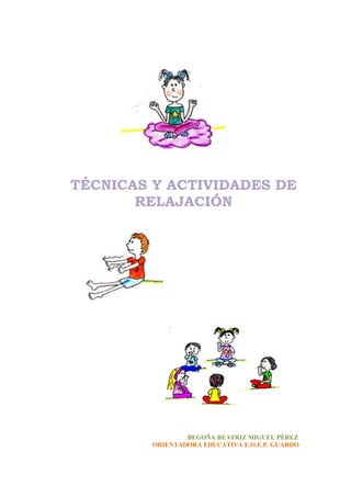 TÉCNICAS Y ACTIVIDADES DE
RELAJACIÓN
BEGOÑA BEATRIZ MIGUEL PÉREZ
ORIENTADORA EDUCATIVA E.O.E.P. GUARDO
 