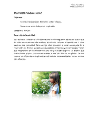 3ª ACTIVIDAD “Mi globo y mi flor”
Objetivos:
-Controlar la respiración de manera lenta y relajada.
-Tomar consciencia de l...