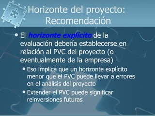 Horizonte del proyecto:  Recomendación <ul><li>El  horizonte explícito  de la evaluación debería establecerse en relación ...