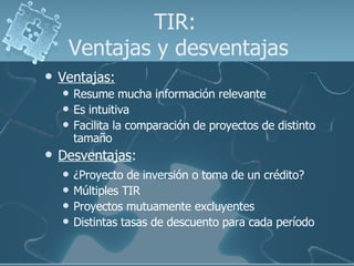 TIR:  Ventajas y desventajas <ul><li>Ventajas: </li></ul><ul><ul><li>Resume mucha información relevante </li></ul></ul><ul...