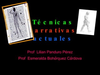 Técnicas   narrativas   actuales Prof  Lilian Panduro P é rez Prof  Esmeralda Boh ó rquez C ó rdova 