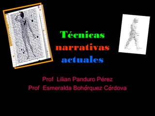 Técnicas
        narrativas
         actuales
     Prof Lilian Panduro Pérez
Prof Esmeralda Bohórquez Córdova
 