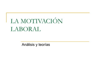 LA MOTIVACIÓN
LABORAL

  Análisis y teorías
 