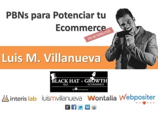 Luis M. Villanueva
PBNs para Potenciar tu
Ecommerce
 