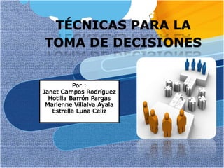 Técnicas para la toma de decisiones  Por : Janet Campos Rodríguez Hotilia Barrón Pargas MarlenneVillalva Ayala              Estrella Luna Celiz 