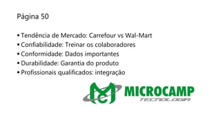 Página 50
 Tendência de Mercado: Carrefour vs Wal-Mart
 Confiabilidade: Treinar os colaboradores
 Conformidade: Dados importantes
 Durabilidade: Garantia do produto
 Profissionais qualificados: integração
 
