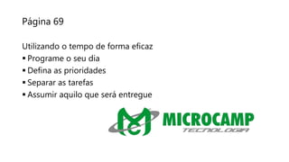 Página 69
Utilizando o tempo de forma eficaz
 Programe o seu dia
 Defina as prioridades
 Separar as tarefas
 Assumir aquilo que será entregue
 