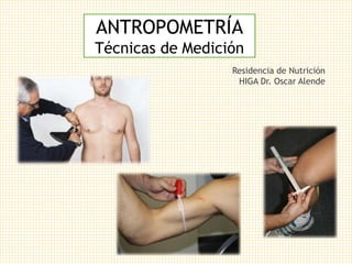 ANTROPOMETRÍA
Técnicas de Medición
Residencia de Nutrición
HIGA Dr. Oscar Alende
 