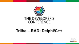 Globalcode – Open4education
Trilha – RAD: Delphi/C++
 