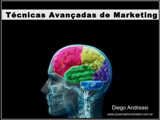 Técnicas Avançadas de Marketing
 
www.jovemadministrador.com.br
Diego Andreasi
 