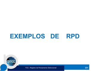 EXEMPLOS DE RPD
231
TCC - Registro de Pensamento Disfuncional
 