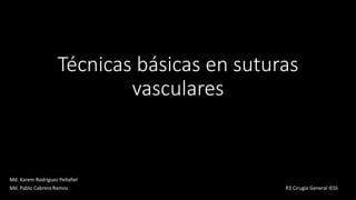 Técnicas básicas en suturas
vasculares
Md. Karem Rodríguez Peñafiel
Md. Pablo Cabrera Ramos R3 Cirugía General IESS
 
