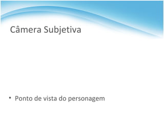 Câmera Subjetiva Ponto de vista do personagem 