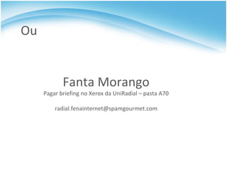 Ou Fanta Morango Pagar briefing no Xerox da UniRadial – pasta A70 [email_address] 