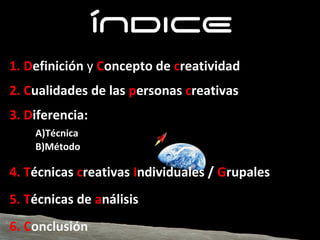 1. Definición de creatividad
2. Concepto de creatividad
3. Cualidades de las personas creativas
4. Diferencia:
A)Técnica
B...